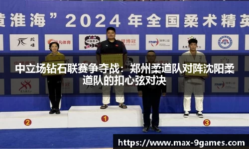 中立场钻石联赛争夺战：郑州柔道队对阵沈阳柔道队的扣心弦对决