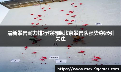 最新攀岩耐力排行榜揭晓北京攀岩队强势夺冠引关注